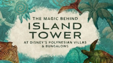 Review: “The Magic Behind Island Tower” Showcases the Art and Inspiration Behind the New Polynesian Tower